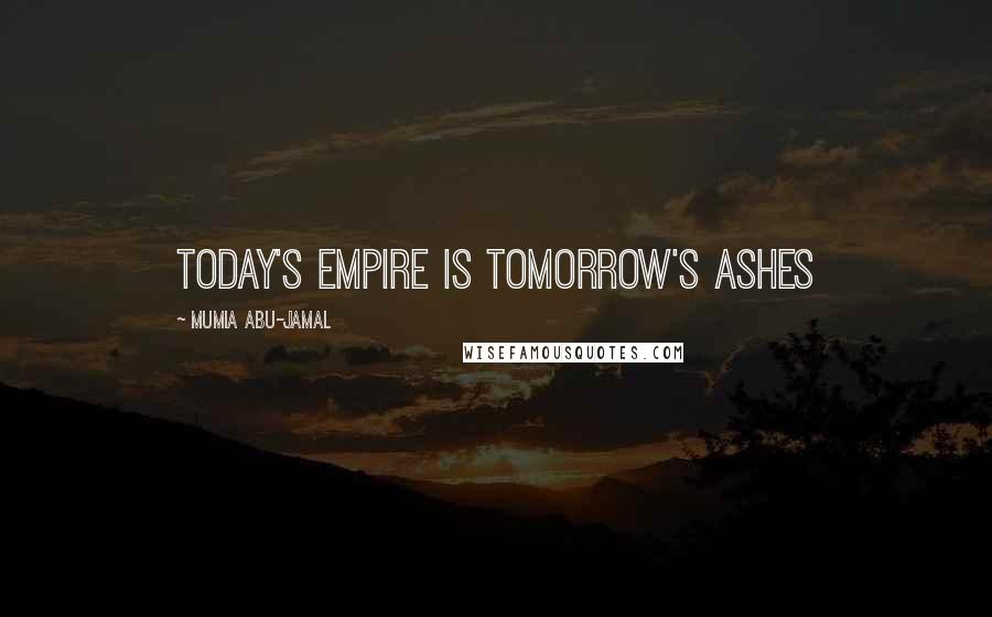 Mumia Abu-Jamal Quotes: Today's empire is tomorrow's ashes