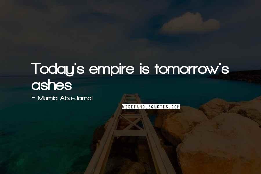 Mumia Abu-Jamal Quotes: Today's empire is tomorrow's ashes