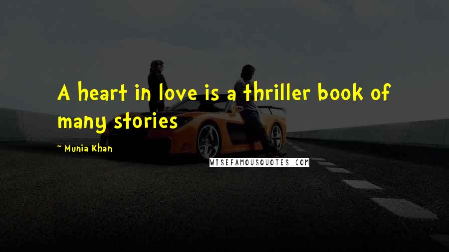 Munia Khan Quotes: A heart in love is a thriller book of many stories