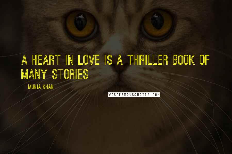 Munia Khan Quotes: A heart in love is a thriller book of many stories