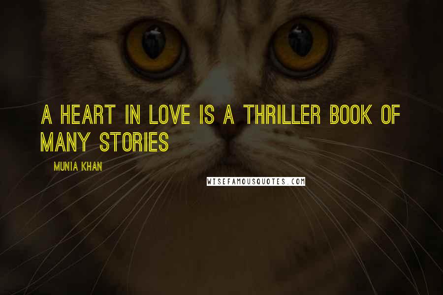 Munia Khan Quotes: A heart in love is a thriller book of many stories