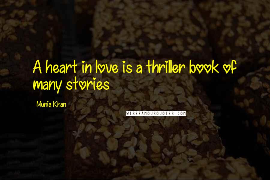 Munia Khan Quotes: A heart in love is a thriller book of many stories