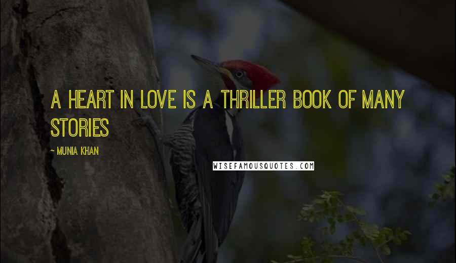 Munia Khan Quotes: A heart in love is a thriller book of many stories