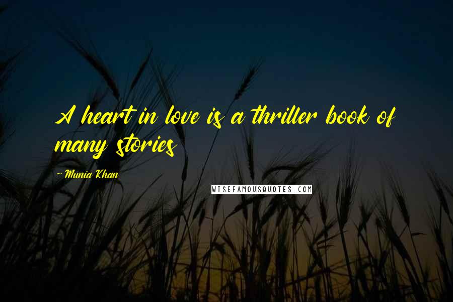 Munia Khan Quotes: A heart in love is a thriller book of many stories