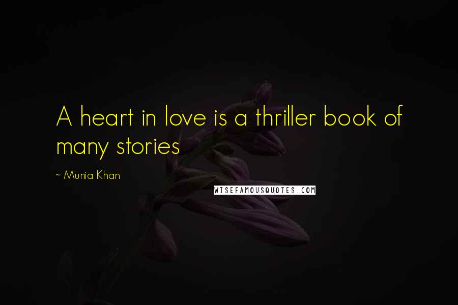 Munia Khan Quotes: A heart in love is a thriller book of many stories