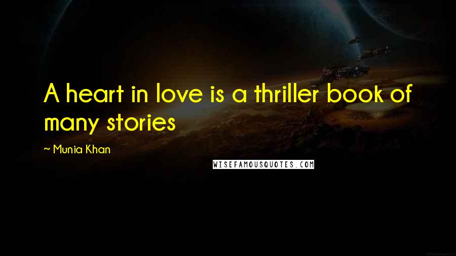 Munia Khan Quotes: A heart in love is a thriller book of many stories