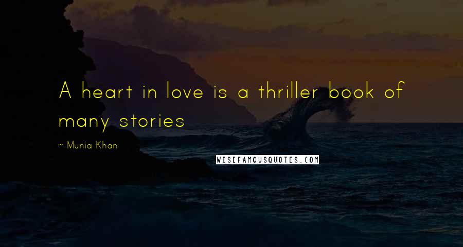 Munia Khan Quotes: A heart in love is a thriller book of many stories