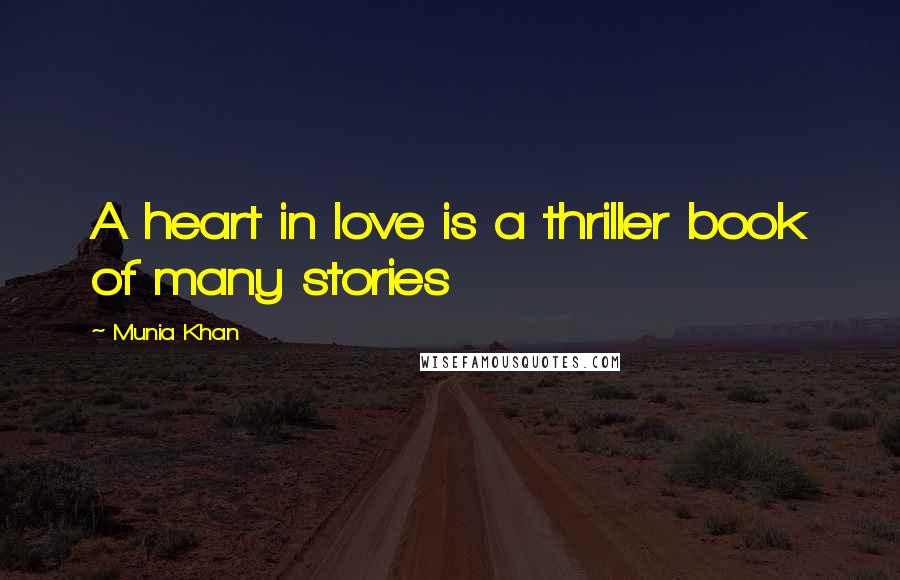 Munia Khan Quotes: A heart in love is a thriller book of many stories