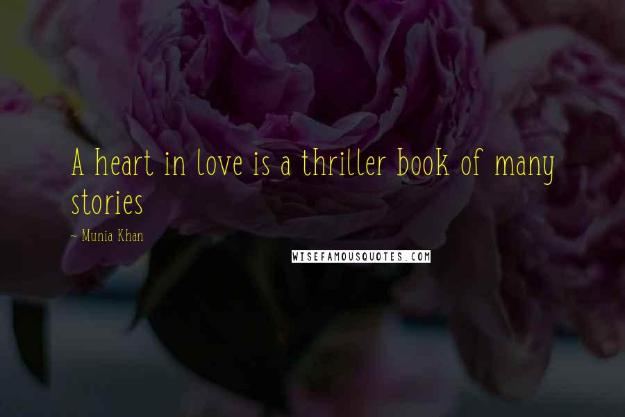 Munia Khan Quotes: A heart in love is a thriller book of many stories