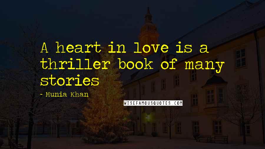 Munia Khan Quotes: A heart in love is a thriller book of many stories