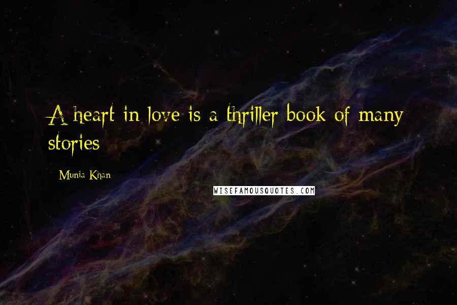 Munia Khan Quotes: A heart in love is a thriller book of many stories