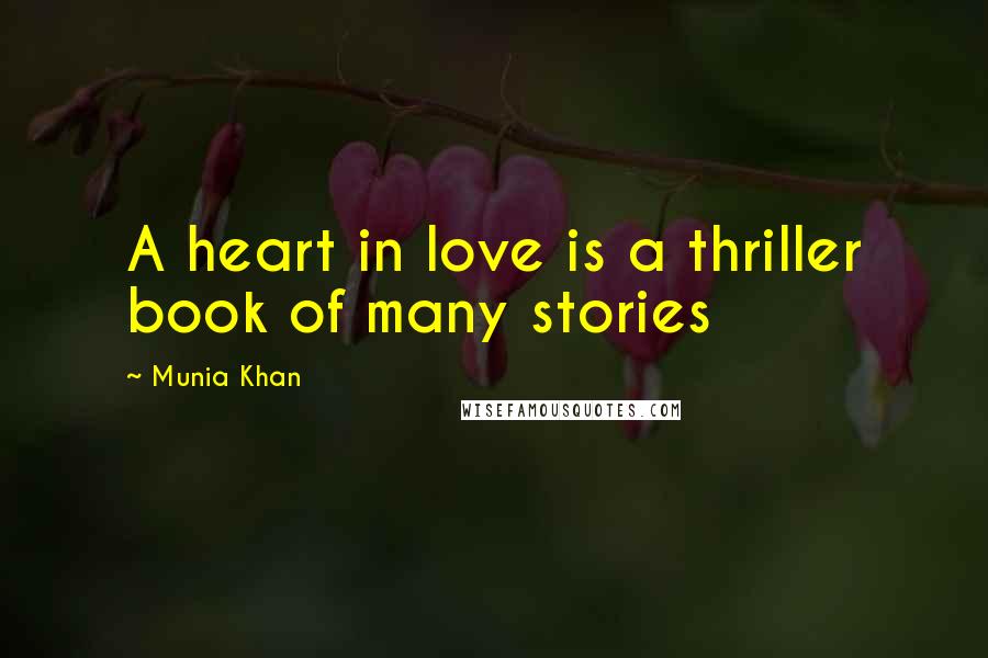 Munia Khan Quotes: A heart in love is a thriller book of many stories