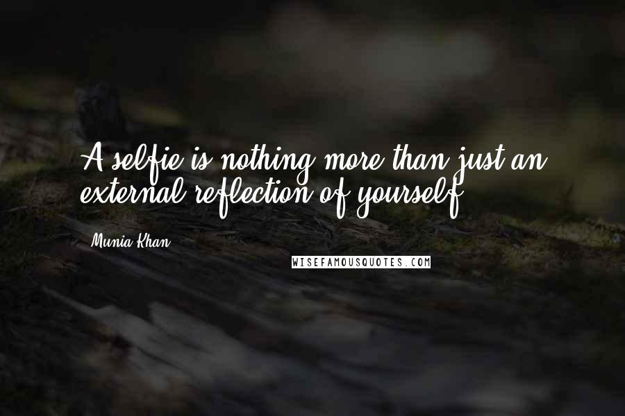 Munia Khan Quotes: A selfie is nothing more than just an external reflection of yourself