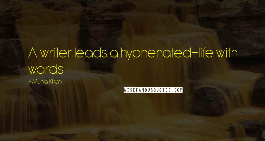 Munia Khan Quotes: A writer leads a hyphenated-life with words