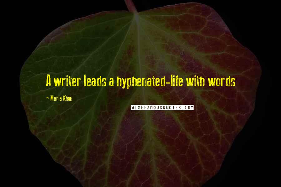 Munia Khan Quotes: A writer leads a hyphenated-life with words