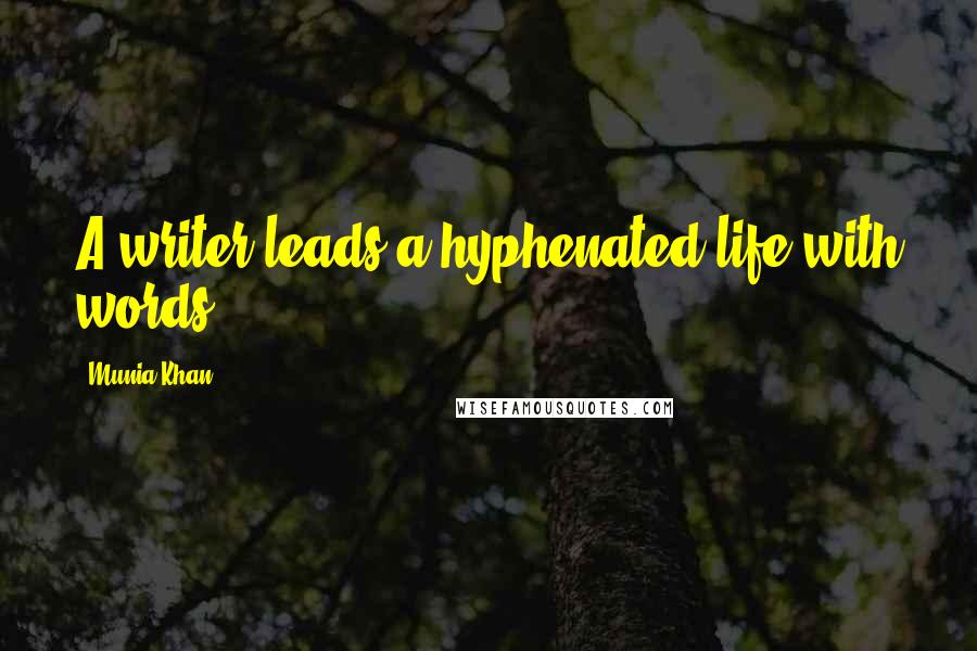 Munia Khan Quotes: A writer leads a hyphenated-life with words