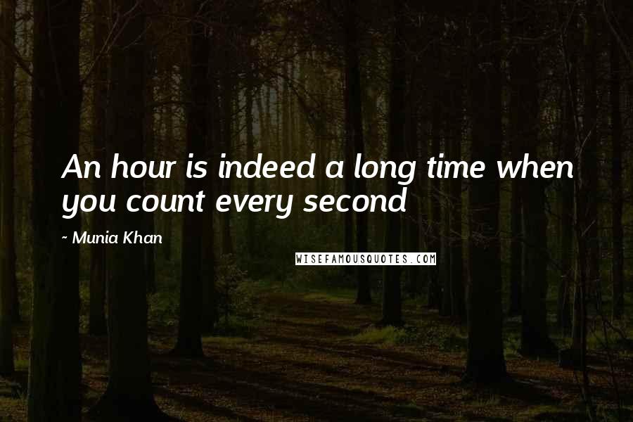 Munia Khan Quotes: An hour is indeed a long time when you count every second