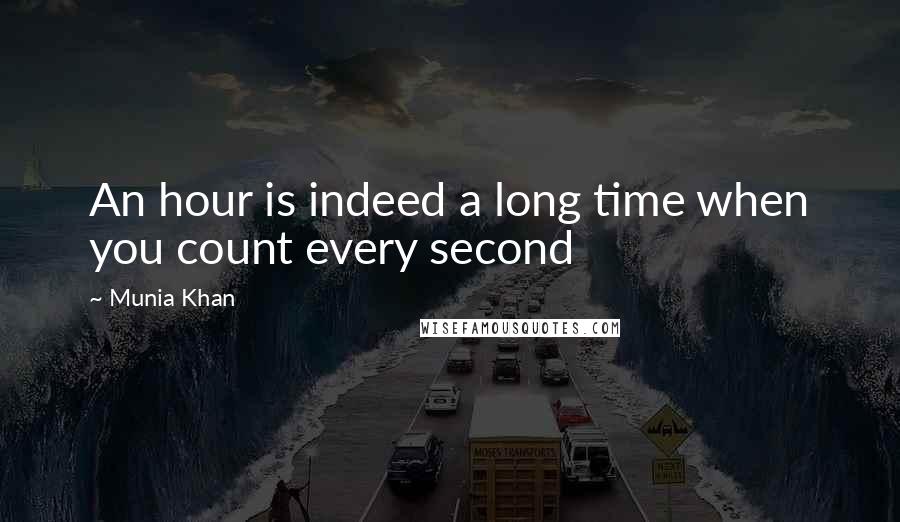 Munia Khan Quotes: An hour is indeed a long time when you count every second