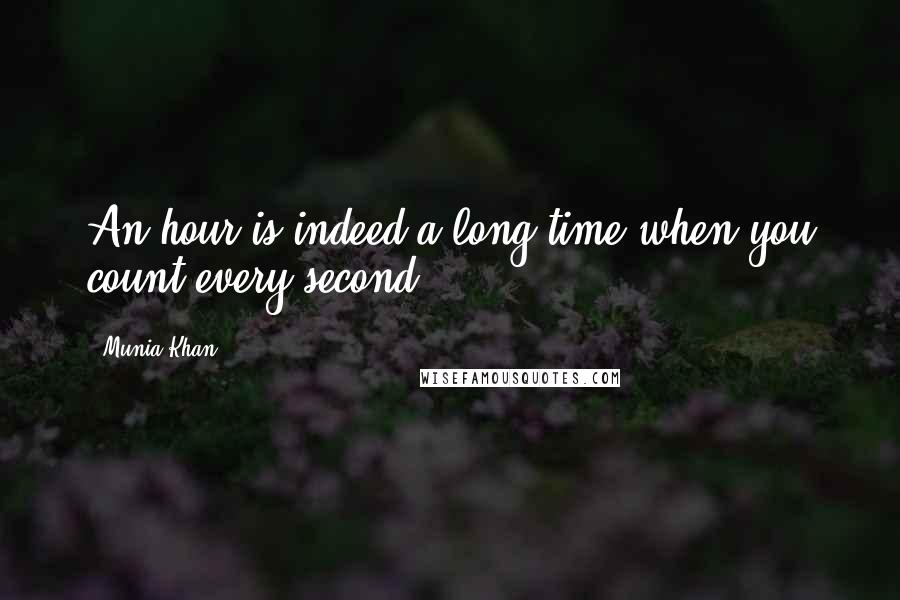 Munia Khan Quotes: An hour is indeed a long time when you count every second