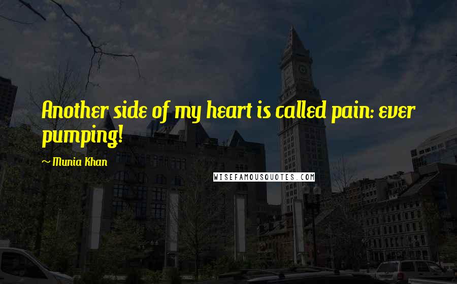 Munia Khan Quotes: Another side of my heart is called pain: ever pumping!