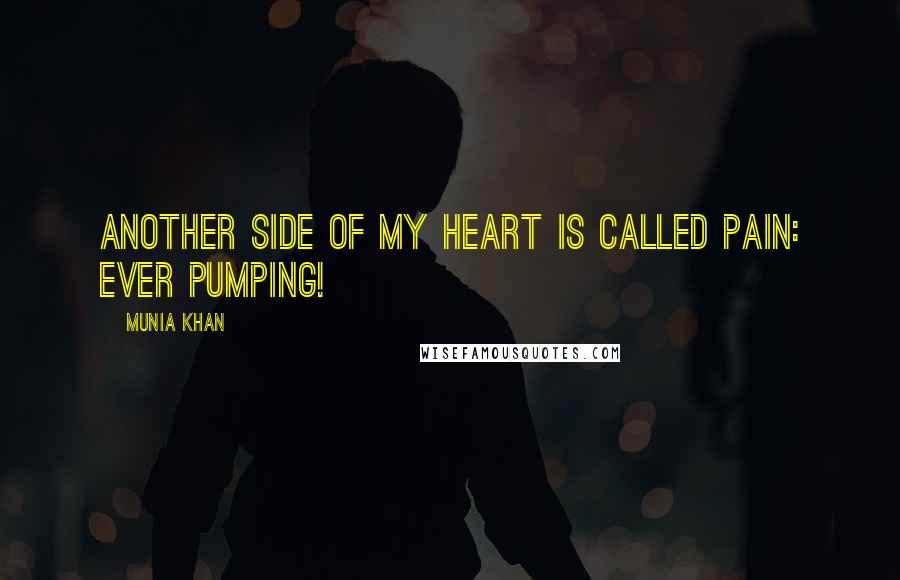 Munia Khan Quotes: Another side of my heart is called pain: ever pumping!