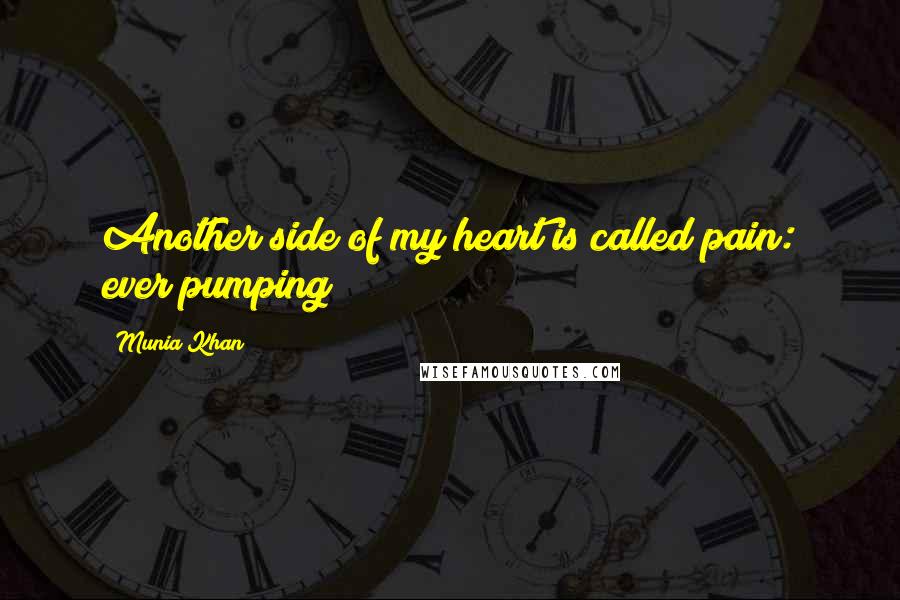 Munia Khan Quotes: Another side of my heart is called pain: ever pumping!