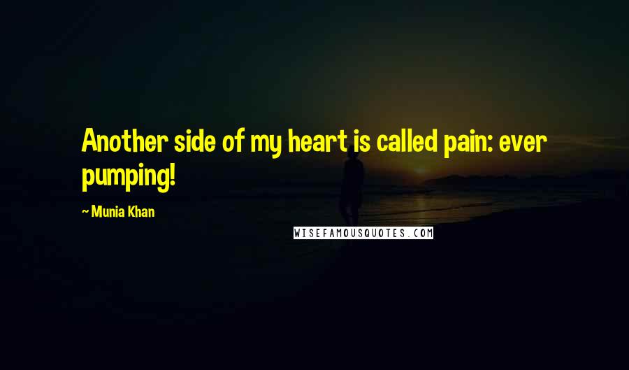 Munia Khan Quotes: Another side of my heart is called pain: ever pumping!