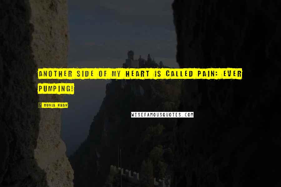 Munia Khan Quotes: Another side of my heart is called pain: ever pumping!