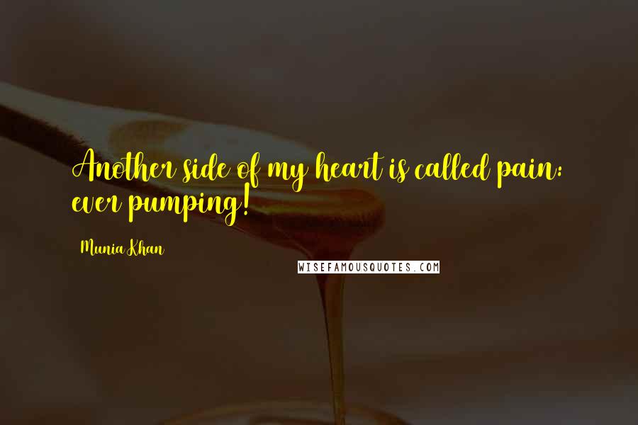 Munia Khan Quotes: Another side of my heart is called pain: ever pumping!