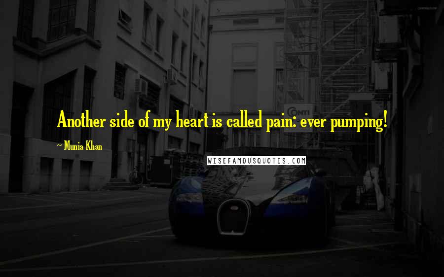 Munia Khan Quotes: Another side of my heart is called pain: ever pumping!