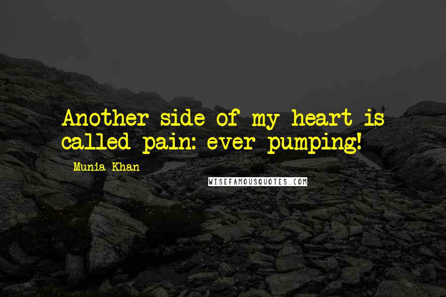 Munia Khan Quotes: Another side of my heart is called pain: ever pumping!