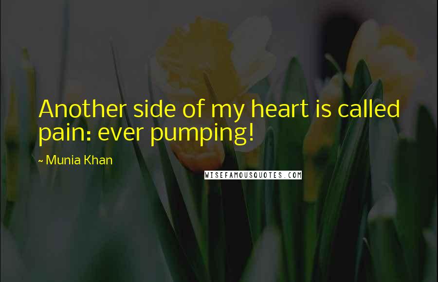 Munia Khan Quotes: Another side of my heart is called pain: ever pumping!