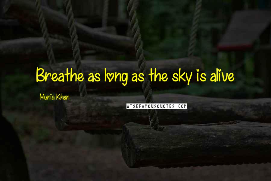 Munia Khan Quotes: Breathe as long as the sky is alive