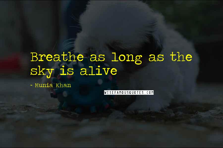 Munia Khan Quotes: Breathe as long as the sky is alive