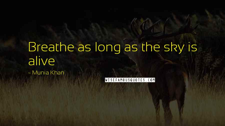 Munia Khan Quotes: Breathe as long as the sky is alive