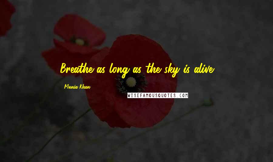 Munia Khan Quotes: Breathe as long as the sky is alive