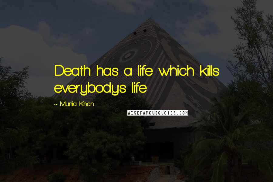 Munia Khan Quotes: Death has a life which kills everybody's life