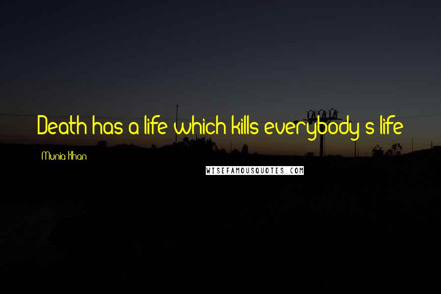 Munia Khan Quotes: Death has a life which kills everybody's life