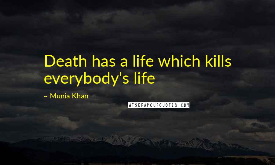 Munia Khan Quotes: Death has a life which kills everybody's life