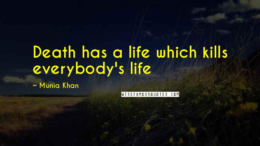 Munia Khan Quotes: Death has a life which kills everybody's life