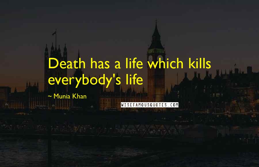 Munia Khan Quotes: Death has a life which kills everybody's life