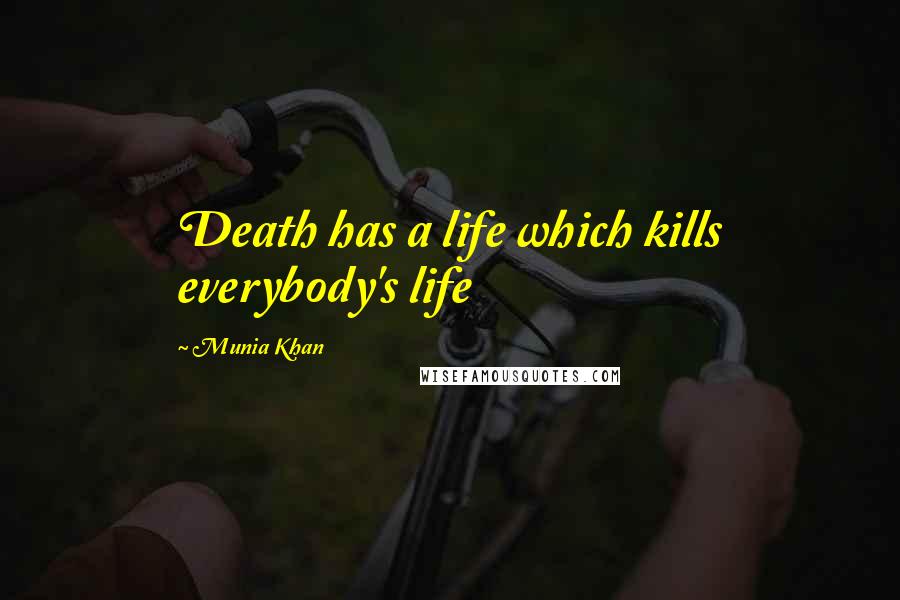 Munia Khan Quotes: Death has a life which kills everybody's life