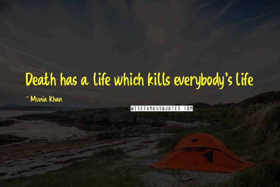 Munia Khan Quotes: Death has a life which kills everybody's life