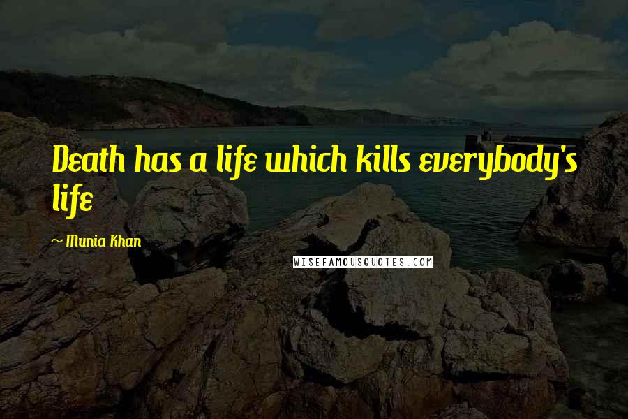 Munia Khan Quotes: Death has a life which kills everybody's life