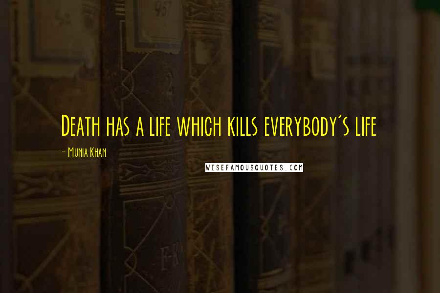 Munia Khan Quotes: Death has a life which kills everybody's life