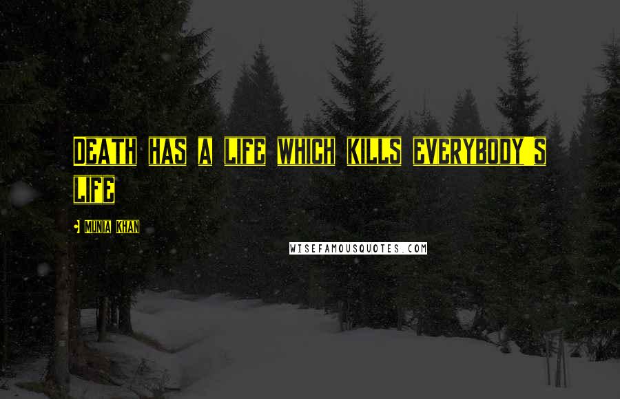 Munia Khan Quotes: Death has a life which kills everybody's life