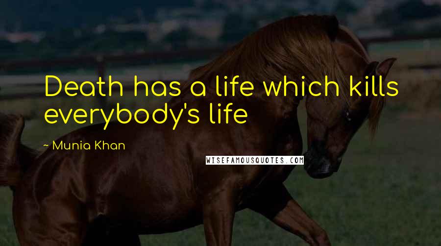 Munia Khan Quotes: Death has a life which kills everybody's life