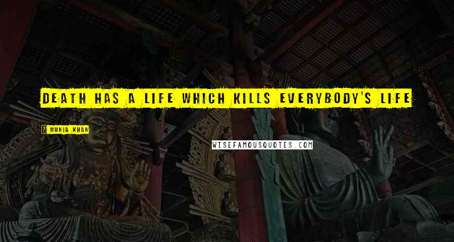 Munia Khan Quotes: Death has a life which kills everybody's life