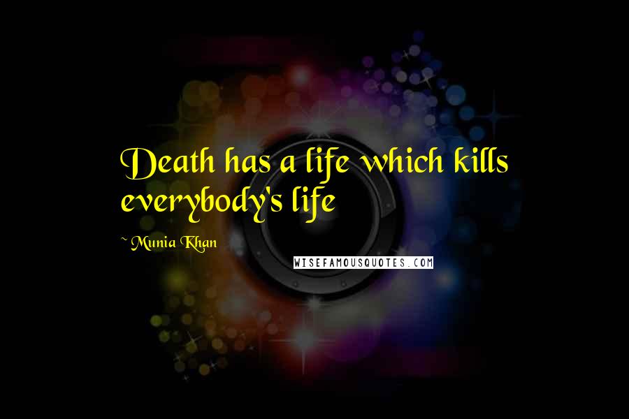 Munia Khan Quotes: Death has a life which kills everybody's life