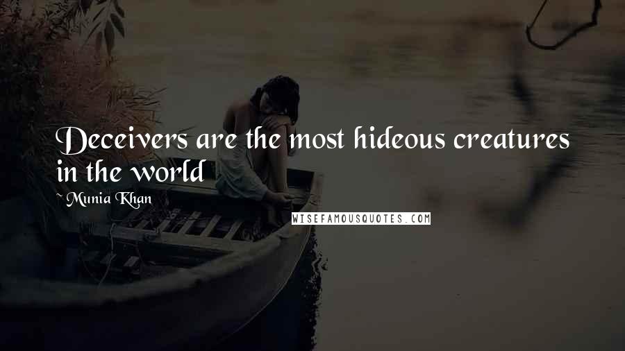 Munia Khan Quotes: Deceivers are the most hideous creatures in the world